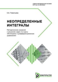 Неопределенные интегралы. Методические указания к решению задач по курсу «Интегралы и дифференциальные уравнения»