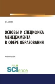 Основы и специфика менеджмента в сфере образования. (Аспирантура, Бакалавриат, Магистратура). Учебное пособие.