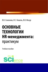 Основные технологии HR-менеджмента. Практикум. (Бакалавриат, Магистратура). Учебное пособие.