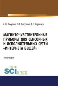 Магниточувствительные приборы для сенсорных и исполнительных сетей Интернета вещей . (Аспирантура, Бакалавриат, Магистратура). Монография.