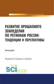 Развитие орошаемого земледелия по регионам России. Тенденции и перспективы. (Аспирантура, Бакалавриат, Магистратура). Монография.