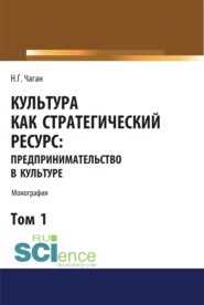 Культура как стратегический ресурс. Предпринимательство в культуре. Том 1. (Аспирантура, Ассистентура, Бакалавриат, Магистратура). Монография.