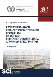 Развитие рынков сельскохозяйственной продукции на основе рыночного потенциала аграрных предприятий. (Бакалавриат, Магистратура, Специалитет). Монография.