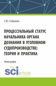 Процессуальный статус начальника органа дознания в уголовном судопроизводтве: теория и практика. (Аспирантура, Бакалавриат, Магистратура). Монография.