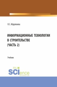 Информационные технологии в строительстве (2 часть). (Аспирантура, Бакалавриат, Магистратура). Учебник.