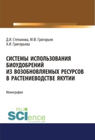 Системы использования биоудобрений из возобновляемых ресурсов в растениеводстве Якутии. (Аспирантура). Монография.