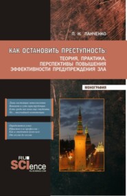 Как остановить преступность: Теория, практика, перспективы повышения эффективности предупреждения зла. (Бакалавриат, Магистратура). Монография.