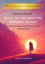 Россия в 20 веке: Была ли неотвратима Мировая война? Заметки об одном интеллектуальном путешествии