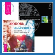 Любовь или иллюзия? Как узнать, что ты чувствуешь + Трансерфинг реальности. Ступень I: Пространство вариантов