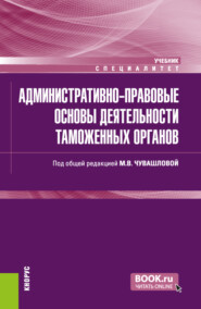 Административно-правовые основы деятельности таможенных органов. (Специалитет). Учебник.