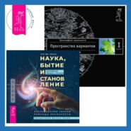 Наука, бытие и становление: духовная жизнь ученых + Трансерфинг реальности. Ступень I: Пространство вариантов