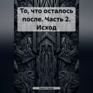 То, что осталось после. Часть 2. Исход