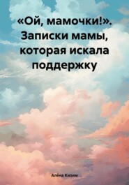 «Ой, мамочки!». Записки мамы, которая искала поддержку