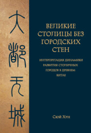 Великие столицы без городских стен. Интерпретация динамики развития столичных городов в Древнем Китае