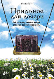 Приданое для дочери. Всё, что ты узнаешь, когда станешь совсем взрослой…
