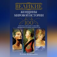 Великие женщины мировой истории. 100 сюжетов о трагедиях и триумфах прекрасной половины человечества