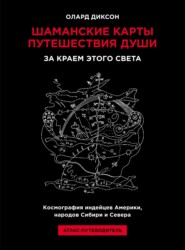 Шаманские карты путешествия души. За краем этого света. Космография индейцев Америки, народов Сибири и Севера. Атлас-путеводитель