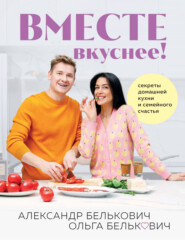 Вместе вкуснее! Секреты домашней кухни и семейного счастья