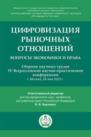 Цифровизация рыночных отношений: вопросы экономики и права. Сборник научных трудов IV Всероссийской научно-практической конференции