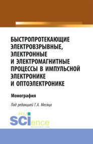 Быстропротекающие электровзрывные, электронные и электромагнитные процессы в импульсной электронике и оптоэлектронике. (Бакалавриат, Магистратура, Специалитет). Монография.