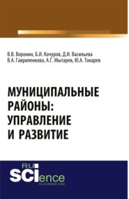 Муниципальные районы: управление и развитие. (Аспирантура, Бакалавриат, Магистратура). Монография.