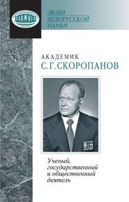 Академик С. Г. Скоропанов. Ученый, государственный и общественный деятель