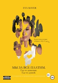 Мы за все платим. Где-то деньгами. Где-то душой. 2-е издание исправленное и дополненное