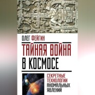 Тайная война в космосе. Секретные технологии аномальных явлений