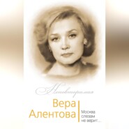 Вера Алентова. Москва слезам не верит…