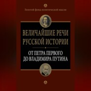 Величайшие речи русской истории. От Петра Первого до Владимира Путина