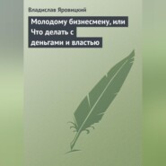 Молодому бизнесмену, или Что делать с деньгами и властью