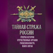 Тайная стража России. Очерки истории отечественных органов госбезопасности. Книга 5