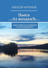 Пьеса «…Аз воздамЪ…». Идея сюжета и названия Сергей Давиденко