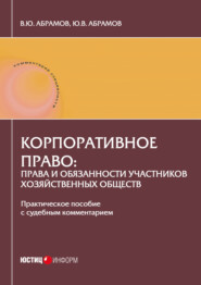 Корпоративное право: права и обязанности участников хозяйственных обществ. Практическое пособие с судебным комментарием