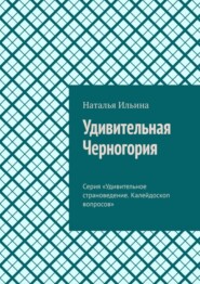 Удивительная Черногория. Серия «Удивительное страноведение. Калейдоскоп вопросов»