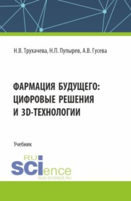 Фармация будущего: цифровые решения и 3D технологии. (Бакалавриат, Магистратура, Специалитет). Учебник.