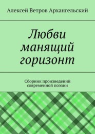 Любви манящий горизонт. Сборник произведений современной поэзии