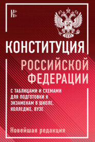 Конституция Российской Федерации с таблицами и схемами для подготовки к экзаменам в школе, колледже, вузе. Новейшая редакция