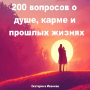 200 вопросов о душе, карме и прошлых жизнях