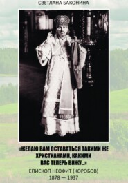 «Желаю вам оставаться такими же христианами, какими вас теперь вижу…» Епископ Неофит (Коробов) 1878-1937