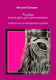 Розовая книга рун для начинающих. Ответы на 50 вопросов о рунах