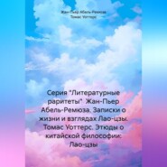 Серия «Литературные раритеты» Жан-Пьер Абель-Ремюза. Записки о жизни и взглядах Лао-цзы. Томас Уоттерс. Этюды о китайской философии: Лао-цзы