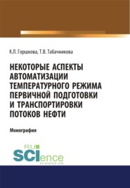 Некоторые аспекты автоматизации температурного режима первичной подготовки и транспортировки потоков нефти. (Аспирантура, Бакалавриат, Магистратура). Монография.