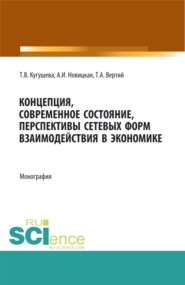 Концепция, современное состояние, перспективы сетевых форм взаимодействия в экономике. (Аспирантура, Бакалавриат, Магистратура). Монография.