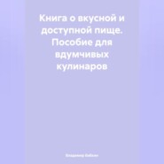 Книга о вкусной и доступной пище. Пособие для вдумчивых кулинаров