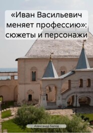 «Иван Васильевич меняет профессию»: сюжеты и персонажи