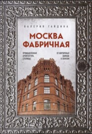 Москва фабричная. Промышленная архитектура столицы: от кирпичных замков к лофтам