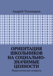 Ориентация школьников на социально-значимые ценности. Педагогические вопросы