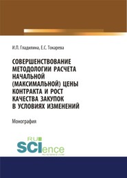 Совершенствование методологии расчета начальной (максимальной) цены контракта и рост качества закупок в условиях изменений. (Аспирантура, Бакалавриат, Магистратура). Монография.