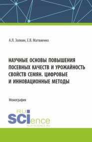 Научные основы повышения посевных качеств и урожайность свойств семян. Цифровые и инновационные методы. (Аспирантура, Бакалавриат, Магистратура). Монография.